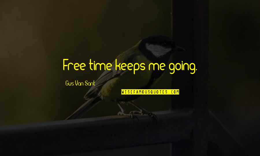 Bronzed Shoes Quotes By Gus Van Sant: Free time keeps me going. Bronzed Shoes Quotes By Gus Van Sant: Free time keeps me going.