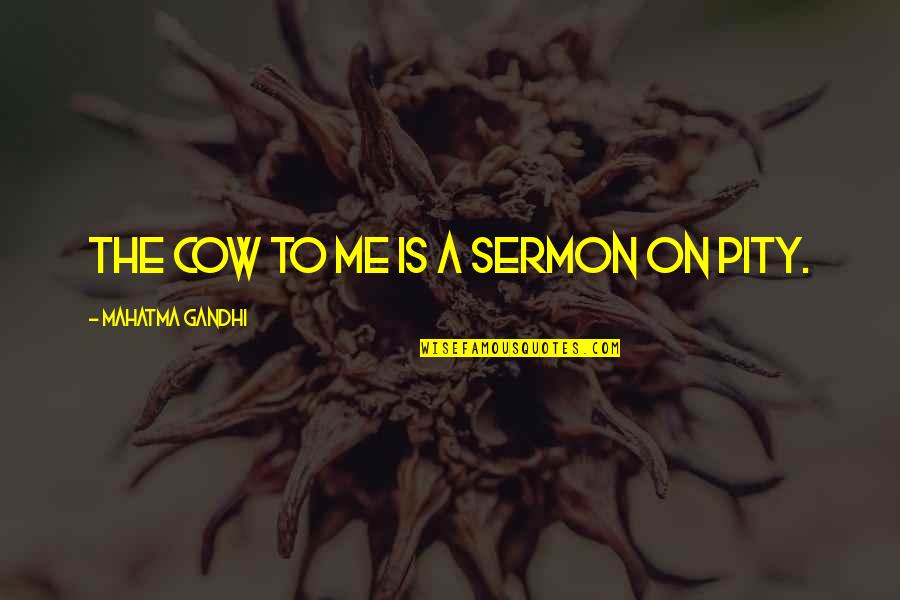 Bronzed Shoes Quotes By Mahatma Gandhi: The cow to me is a sermon on Bronzed Shoes Quotes By Mahatma Gandhi: The cow to me is a sermon on