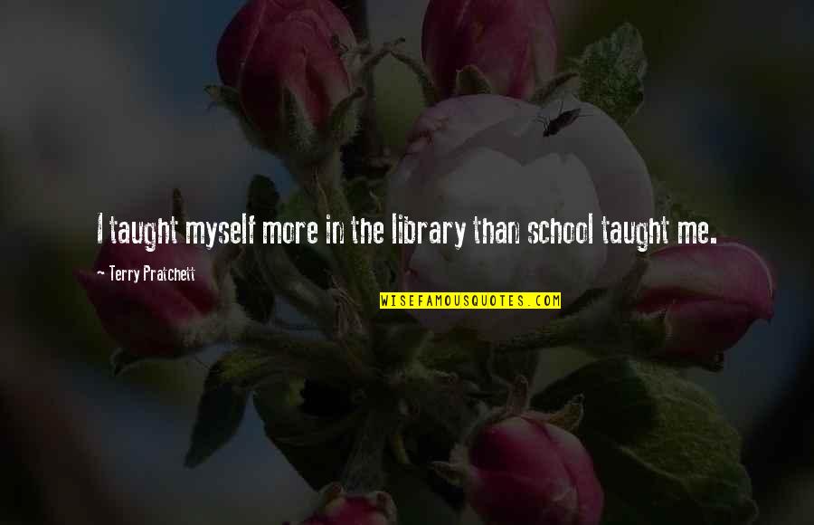 Bronzeish Quotes By Terry Pratchett: I taught myself more in the library than
