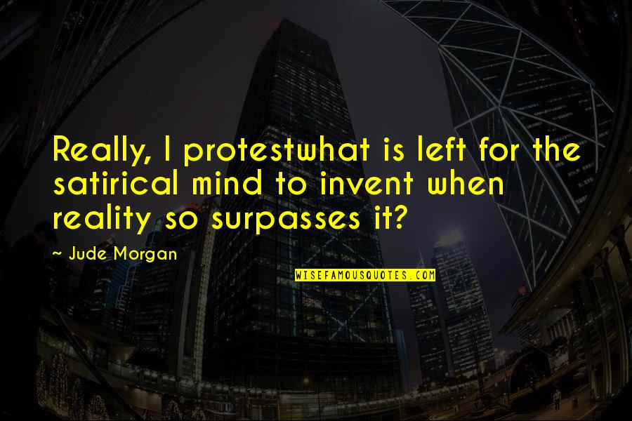 Bronzellino Quotes By Jude Morgan: Really, I protestwhat is left for the satirical Bronzellino Quotes By Jude Morgan: Really, I protestwhat is left for the satirical