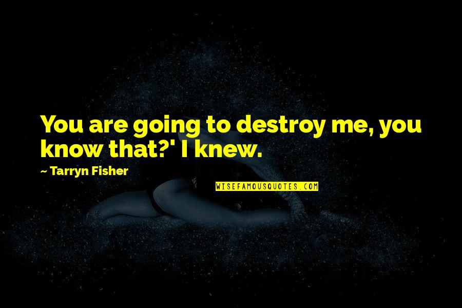 Bronzellino Quotes By Tarryn Fisher: You are going to destroy me, you know Bronzellino Quotes By Tarryn Fisher: You are going to destroy me, you know