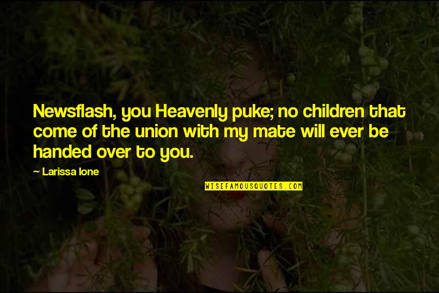 Bronzesmith Quotes By Larissa Ione: Newsflash, you Heavenly puke; no children that come