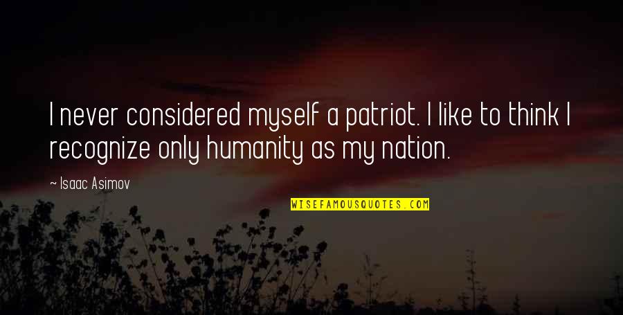 Bronzettis Framingham Quotes By Isaac Asimov: I never considered myself a patriot. I like Bronzettis Framingham Quotes By Isaac Asimov: I never considered myself a patriot. I like