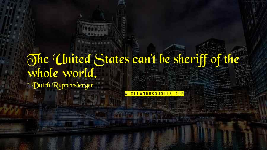 Bronzi Di Quotes By Dutch Ruppersberger: The United States can't be sheriff of the Bronzi Di Quotes By Dutch Ruppersberger: The United States can't be sheriff of the