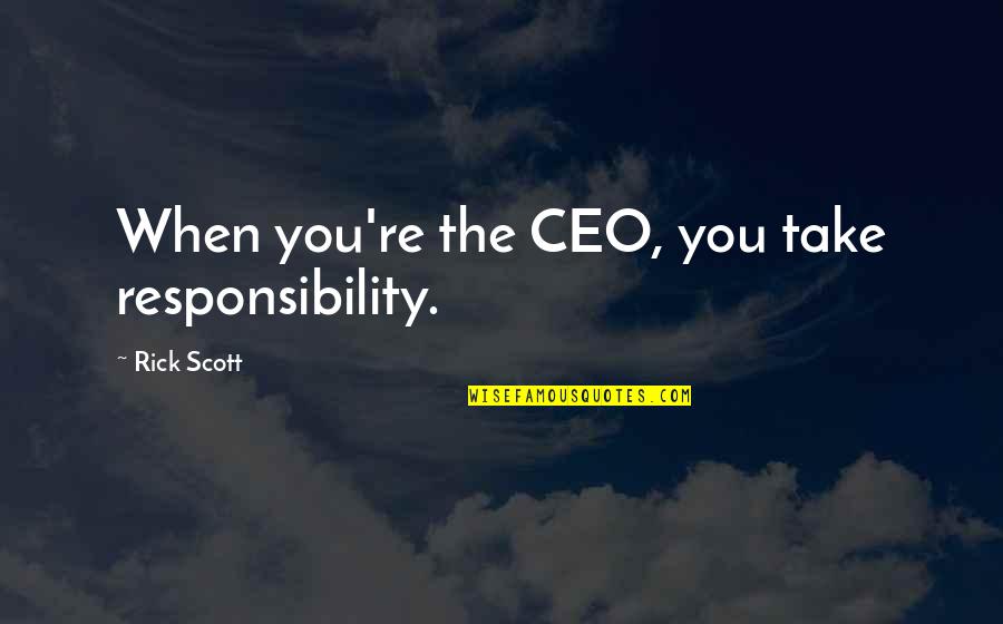 Bronzi Di Quotes By Rick Scott: When you're the CEO, you take responsibility. Bronzi Di Quotes By Rick Scott: When you're the CEO, you take responsibility.