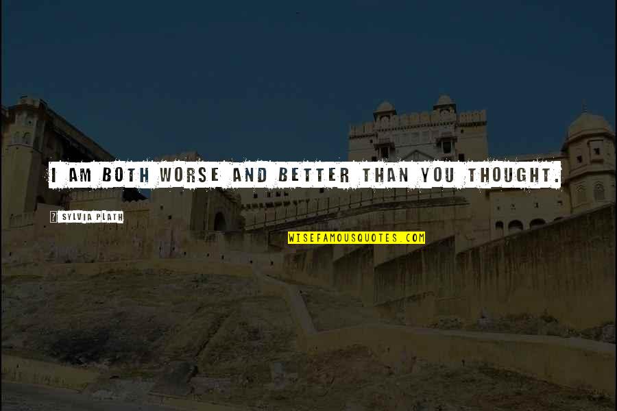 Bronzoni Quotes By Sylvia Plath: I am both worse and better than you Bronzoni Quotes By Sylvia Plath: I am both worse and better than you