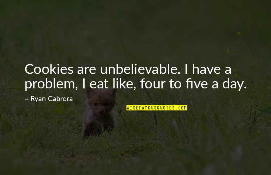 Bronzova Soska Quotes By Ryan Cabrera: Cookies are unbelievable. I have a problem, I