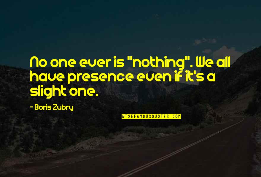 Bronzy Eye Quotes By Boris Zubry: No one ever is "nothing". We all have