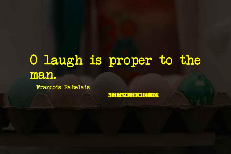 Bronzy Eye Quotes By Francois Rabelais: O laugh is proper to the man.