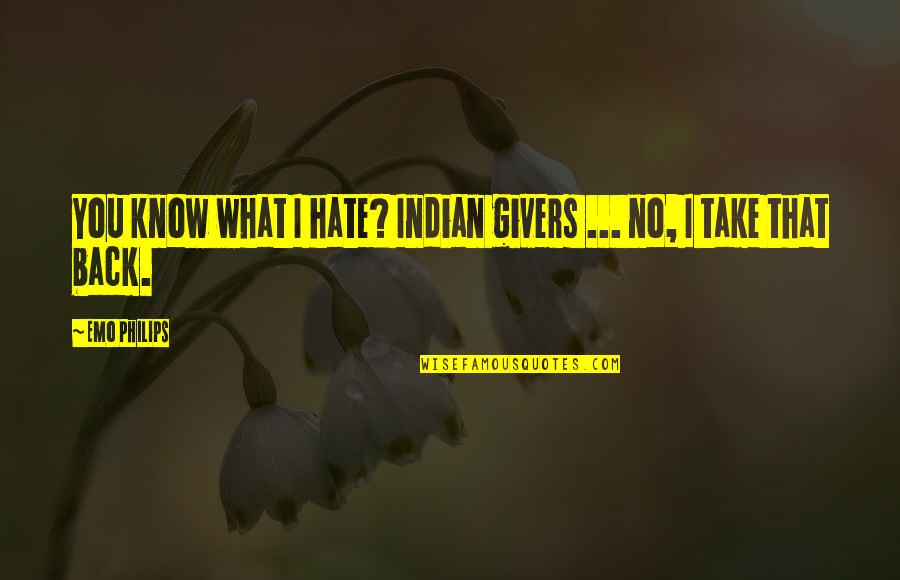 Brooches Made Quotes By Emo Philips: You know what I hate? Indian givers ...
