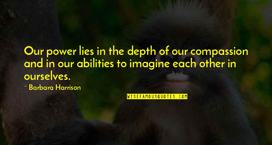 Brood En Spelen Quotes By Barbara Harrison: Our power lies in the depth of our Brood En Spelen Quotes By Barbara Harrison: Our power lies in the depth of our