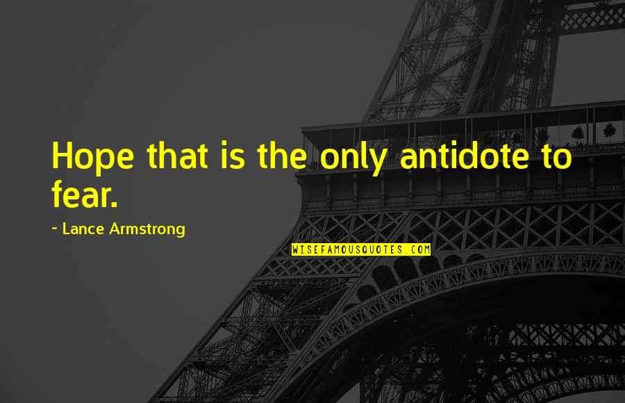 Broodiness Quotes By Lance Armstrong: Hope that is the only antidote to fear.