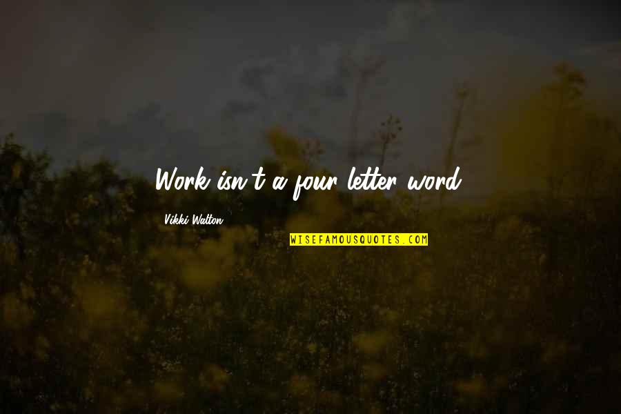 Broodiness Quotes By Vikki Walton: Work isn't a four letter word.