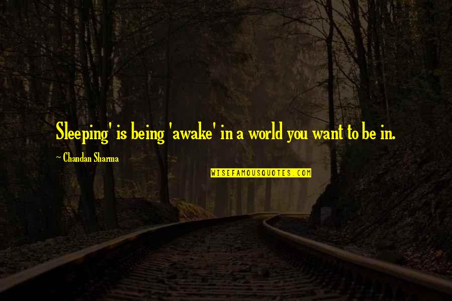 Brooding Chicks Quotes By Chandan Sharma: Sleeping' is being 'awake' in a world you