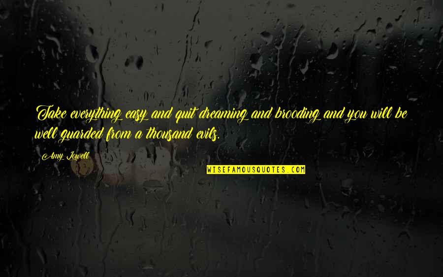 Brooding Quotes By Amy Lowell: Take everything easy and quit dreaming and brooding