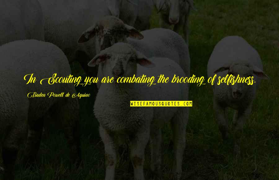 Brooding Quotes By Baden Powell De Aquino: In Scouting you are combating the brooding of