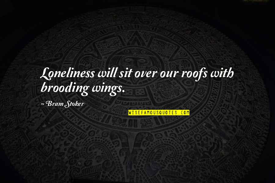 Brooding Quotes By Bram Stoker: Loneliness will sit over our roofs with brooding