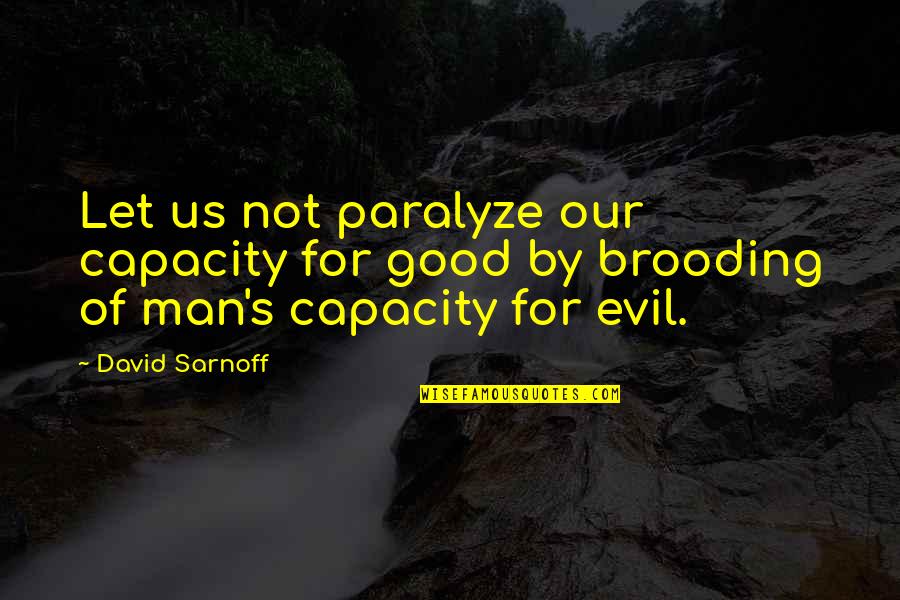 Brooding Quotes By David Sarnoff: Let us not paralyze our capacity for good