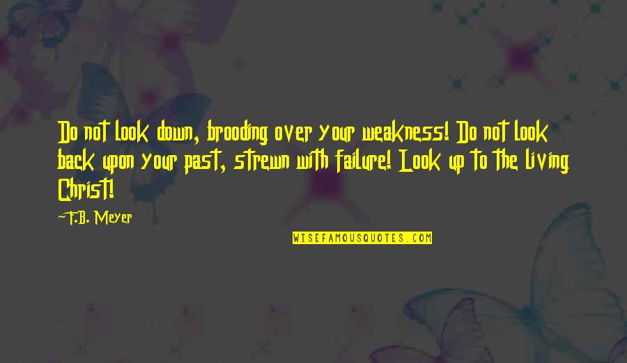 Brooding Quotes By F.B. Meyer: Do not look down, brooding over your weakness!