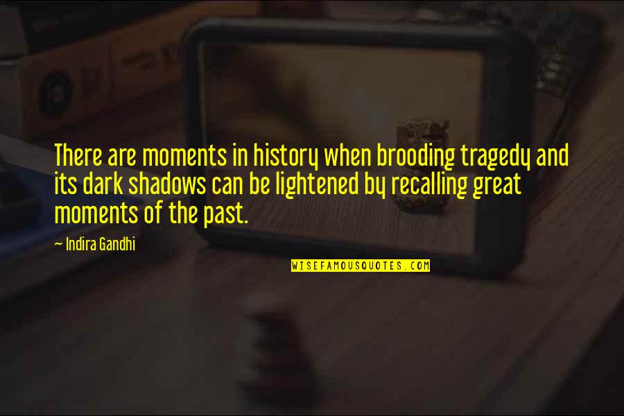 Brooding Quotes By Indira Gandhi: There are moments in history when brooding tragedy