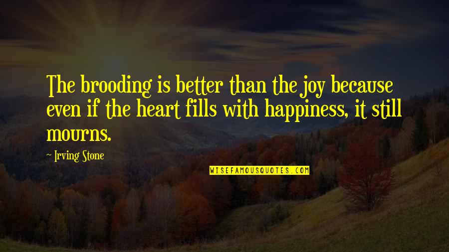 Brooding Quotes By Irving Stone: The brooding is better than the joy because