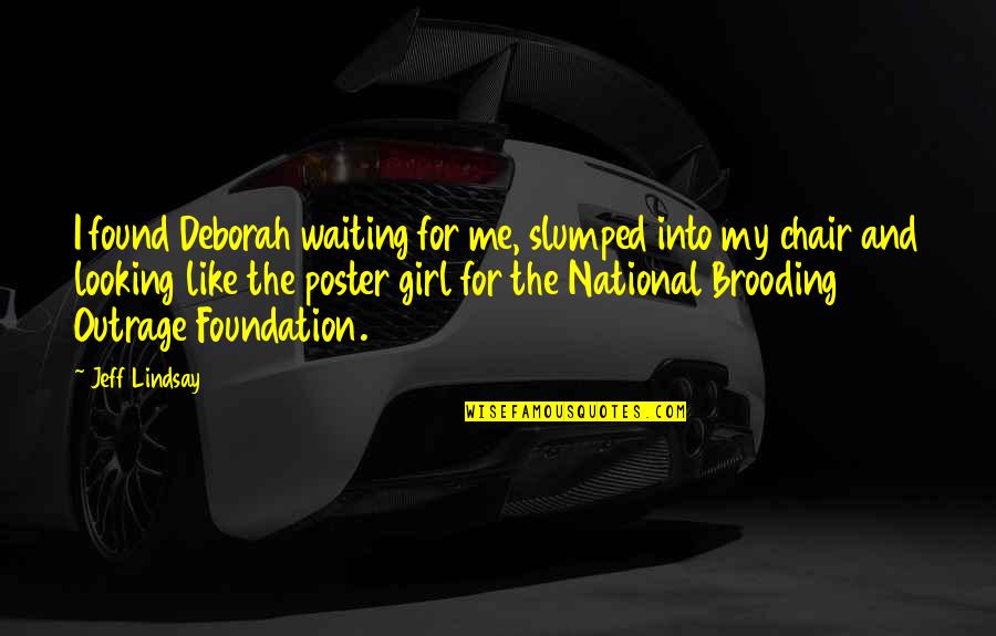 Brooding Quotes By Jeff Lindsay: I found Deborah waiting for me, slumped into