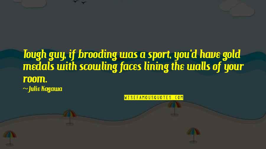 Brooding Quotes By Julie Kagawa: Tough guy, if brooding was a sport, you'd