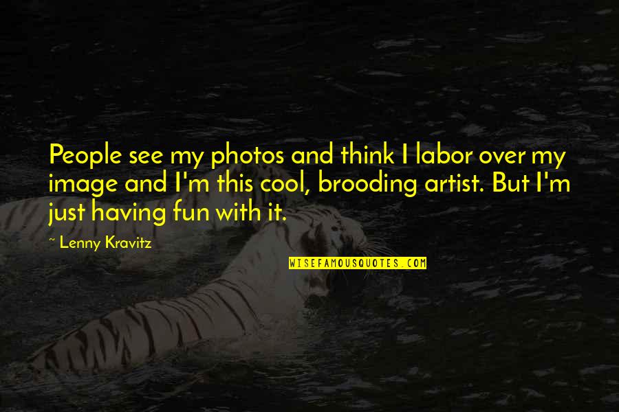 Brooding Quotes By Lenny Kravitz: People see my photos and think I labor