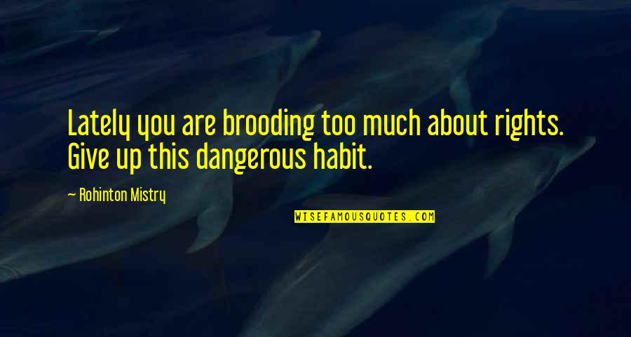 Brooding Quotes By Rohinton Mistry: Lately you are brooding too much about rights.