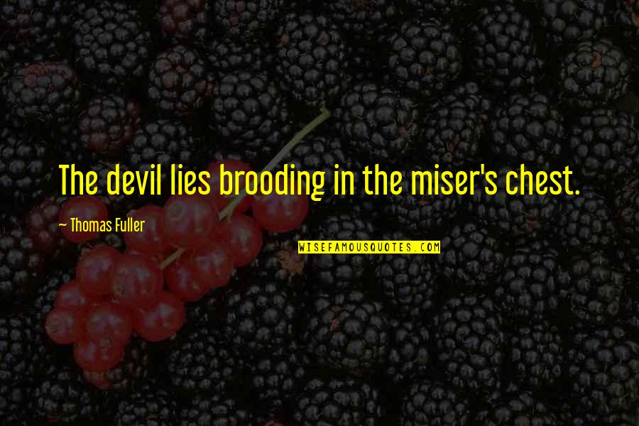 Brooding Quotes By Thomas Fuller: The devil lies brooding in the miser's chest.