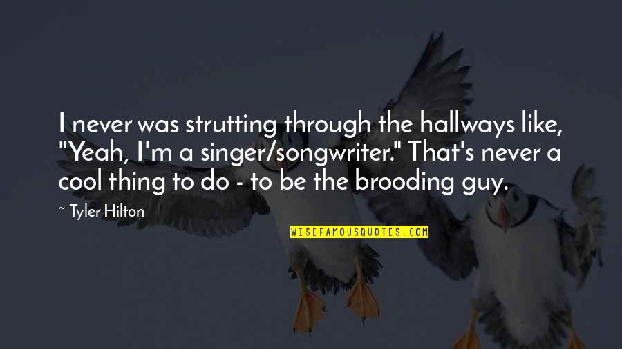 Brooding Quotes By Tyler Hilton: I never was strutting through the hallways like,