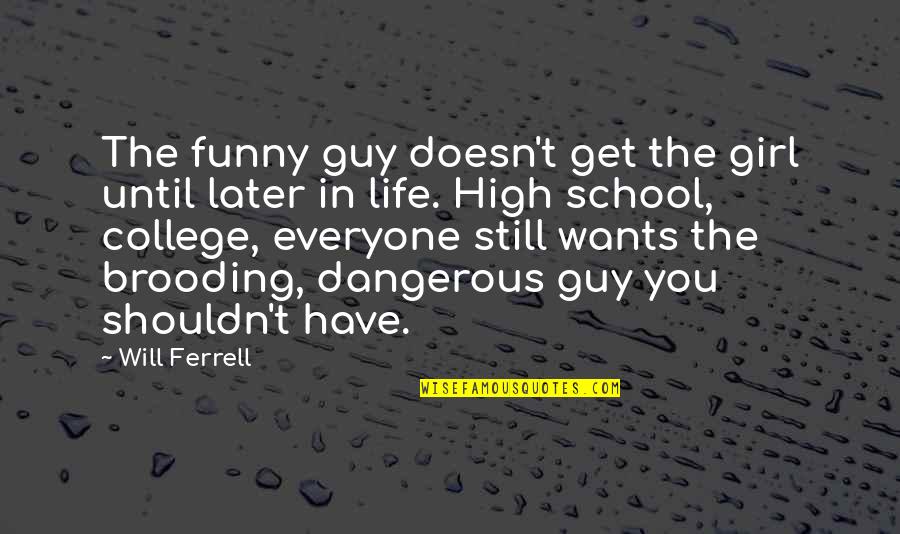 Brooding Quotes By Will Ferrell: The funny guy doesn't get the girl until