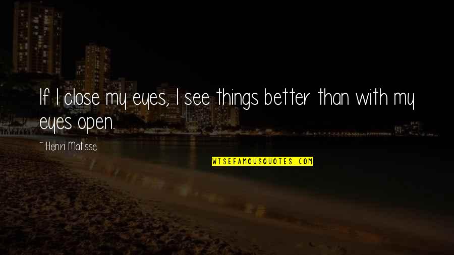 Broodmares Inc Quotes By Henri Matisse: If I close my eyes, I see things Broodmares Inc Quotes By Henri Matisse: If I close my eyes, I see things