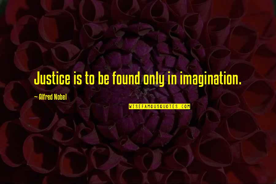 Broodmares Wanted Quotes By Alfred Nobel: Justice is to be found only in imagination.