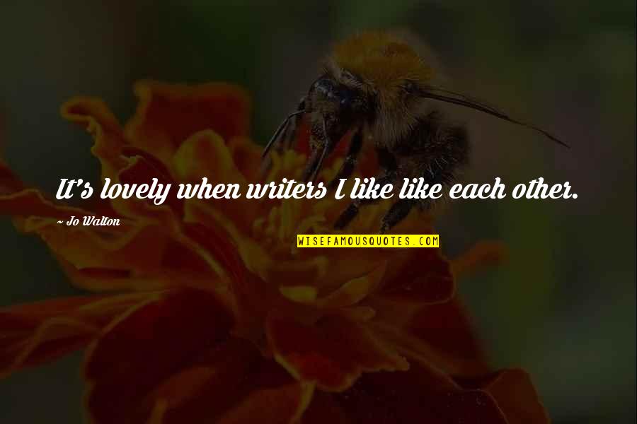 Broods Four Quotes By Jo Walton: It's lovely when writers I like like each Broods Four Quotes By Jo Walton: It's lovely when writers I like like each