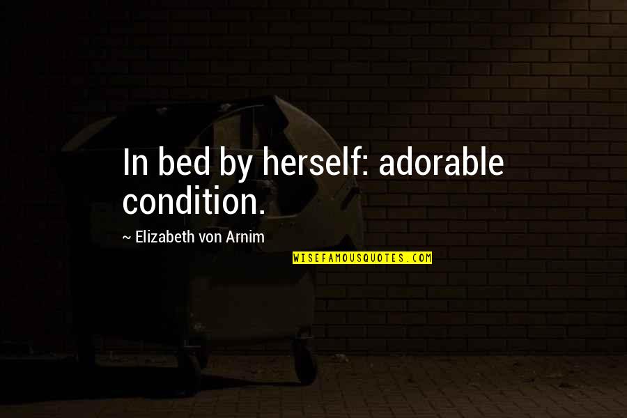 Broods Lyric Quotes By Elizabeth Von Arnim: In bed by herself: adorable condition.