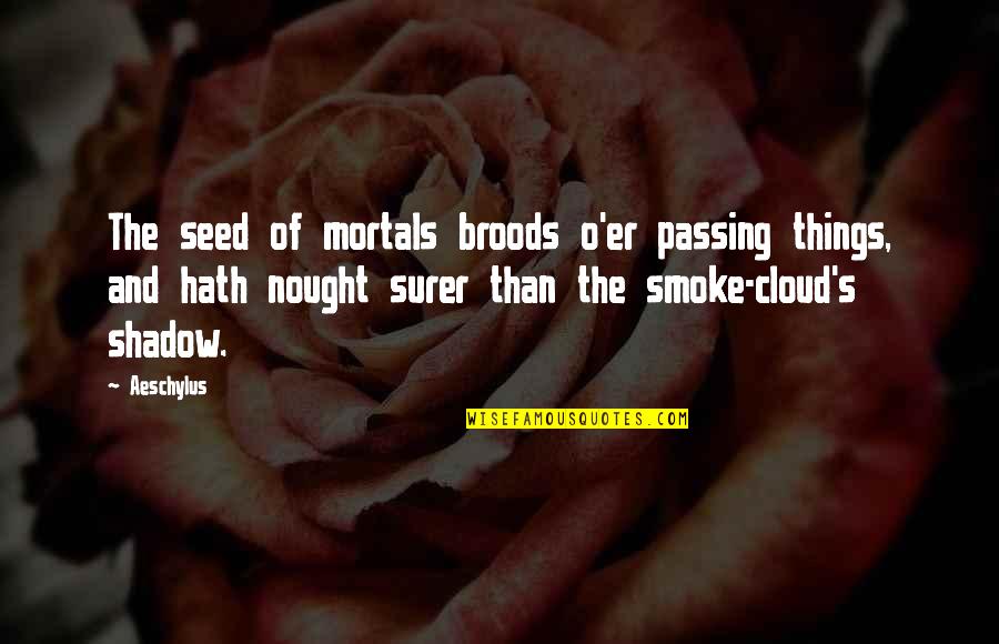 Broods Quotes By Aeschylus: The seed of mortals broods o'er passing things,