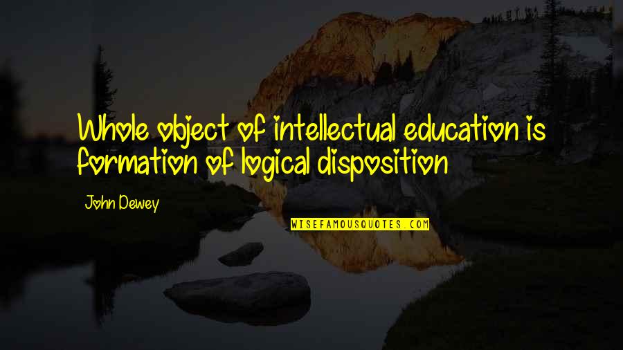 Broods Quotes By John Dewey: Whole object of intellectual education is formation of