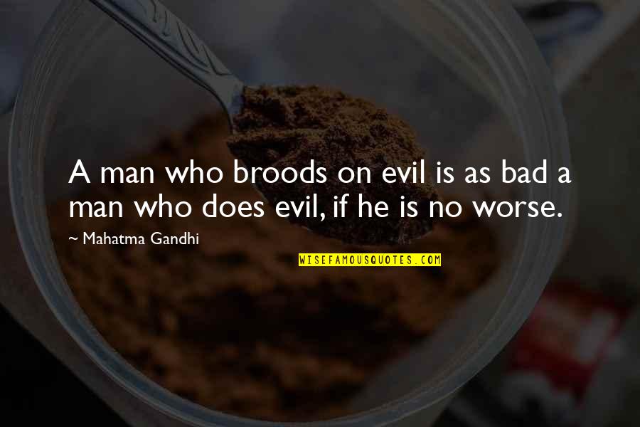 Broods Quotes By Mahatma Gandhi: A man who broods on evil is as