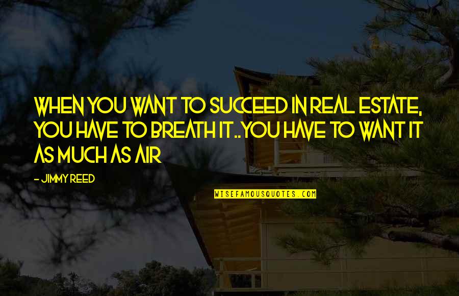 Broodwich Quotes By Jimmy Reed: When you want to succeed in Real Estate,