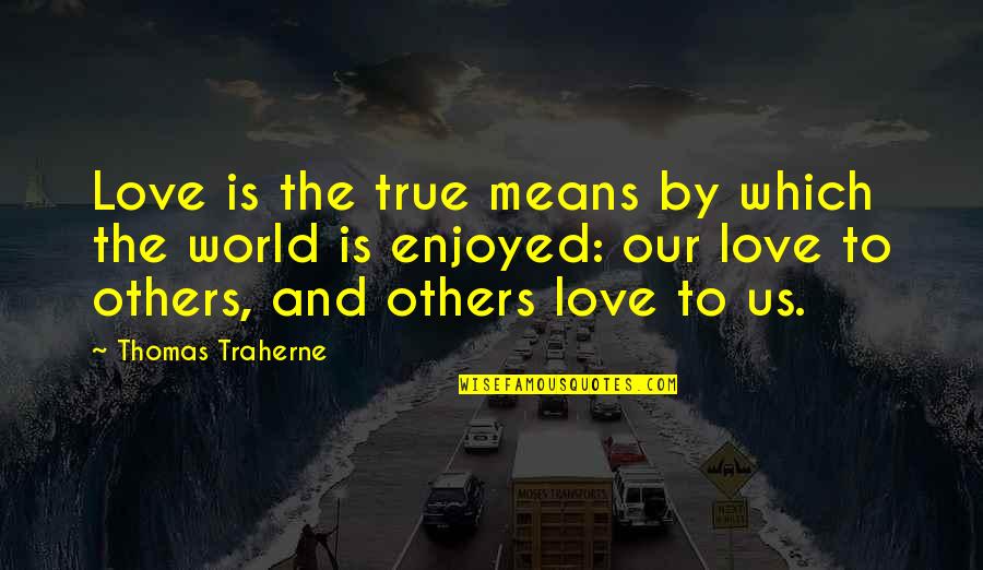 Brook Benton Quotes By Thomas Traherne: Love is the true means by which the