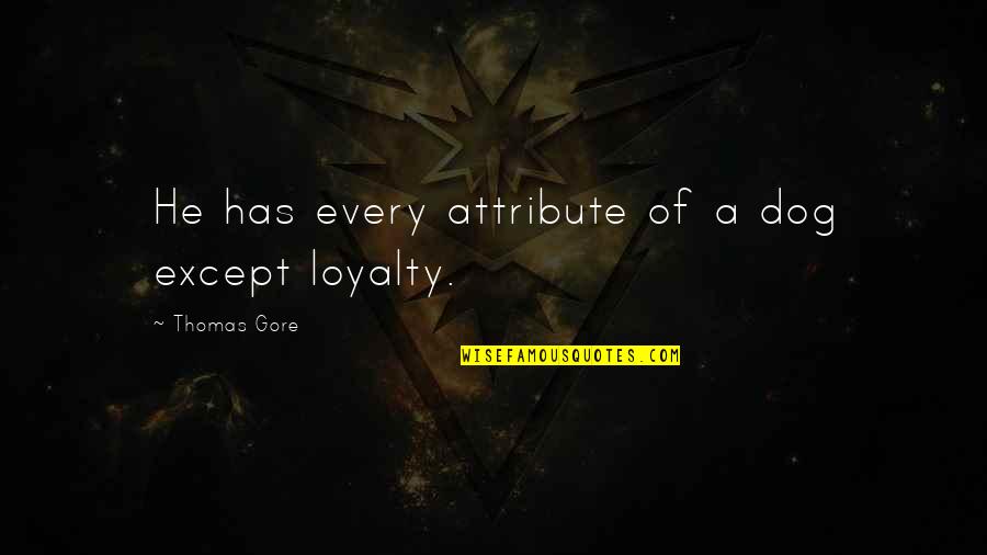 Brook Berringer Quotes By Thomas Gore: He has every attribute of a dog except
