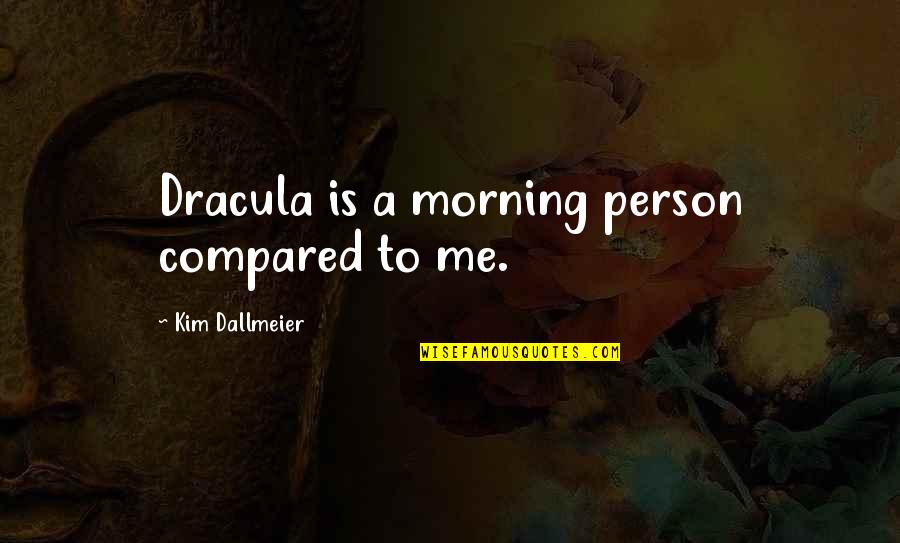 Brook Trout Quotes By Kim Dallmeier: Dracula is a morning person compared to me.