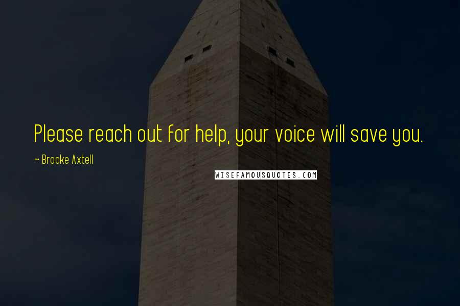 Brooke Axtell quotes: Please reach out for help, your voice will save you.