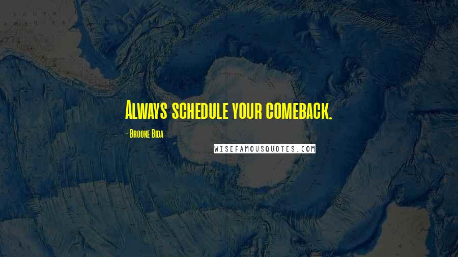 Brooke Bida quotes: Always schedule your comeback.