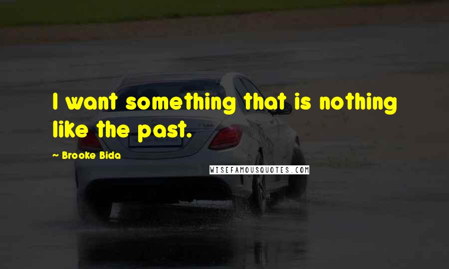 Brooke Bida quotes: I want something that is nothing like the past.
