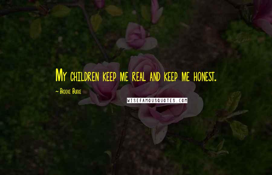 Brooke Burke quotes: My children keep me real and keep me honest.