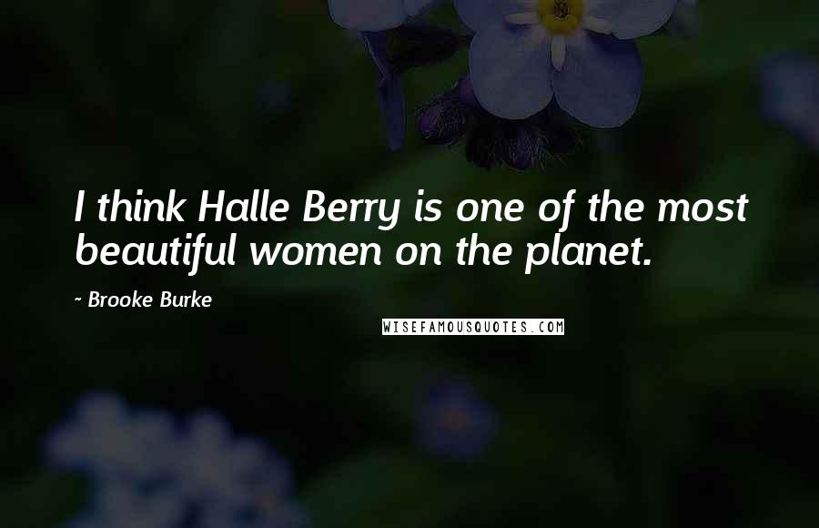 Brooke Burke quotes: I think Halle Berry is one of the most beautiful women on the planet.