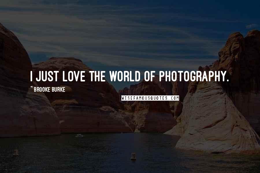 Brooke Burke quotes: I just love the world of photography.
