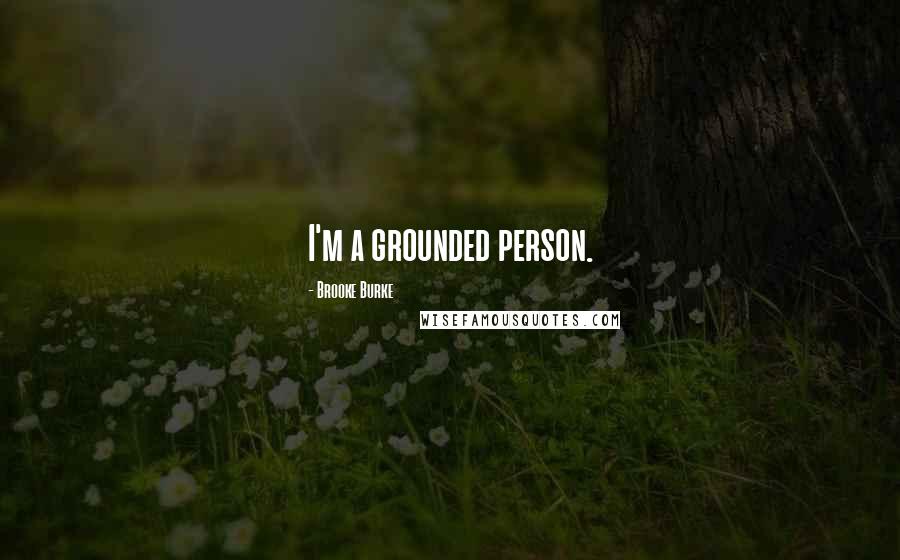 Brooke Burke quotes: I'm a grounded person.
